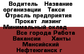 Водитель › Название организации ­ Такси-068 › Отрасль предприятия ­ Прокат, лизинг › Минимальный оклад ­ 60 000 - Все города Работа » Вакансии   . Ханты-Мансийский,Нефтеюганск г.